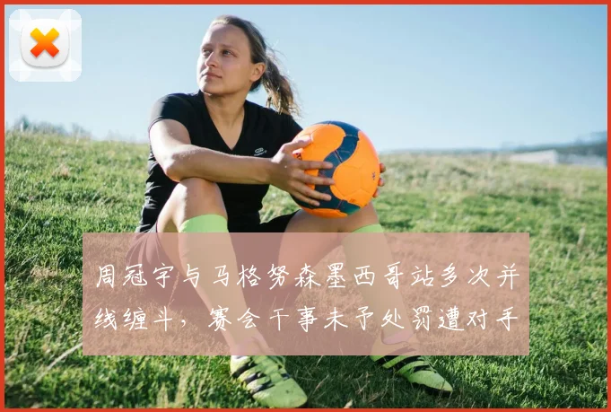 周冠宇与马格努森墨西哥站多次并线缠斗，赛会干事未予处罚遭对手抗议