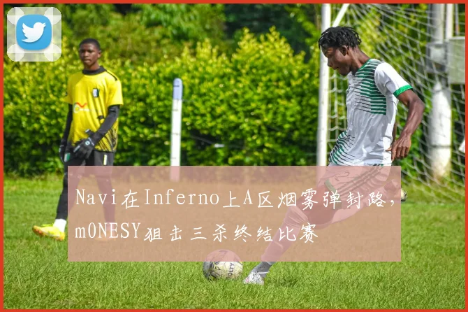 Navi在Inferno上A区烟雾弹封路，m0NESY狙击三杀终结比赛